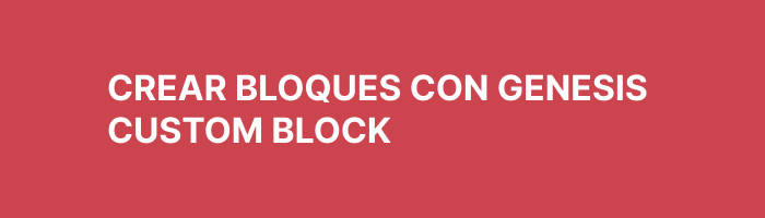Crear bloques con Genesis Custom Blocks